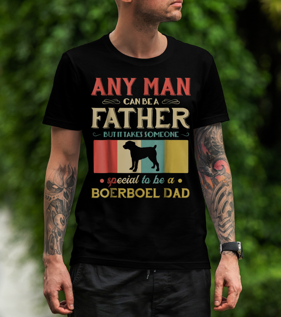 Any Man Can Be A Father But It Takes Someone Special To Be A Boerboel Dad T-Shirt