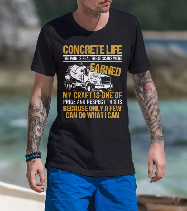 Concrete Life The Pain Is Real These Scars Were Earned My Craft Is One Of Pride And Respect This Is Because Only A Few Can Do What I Can T-Shirt