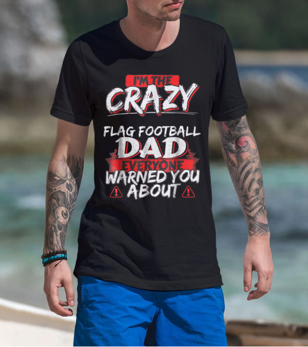I'm The Crazy Flag Football Dad Everyone Warned You About T-Shirt