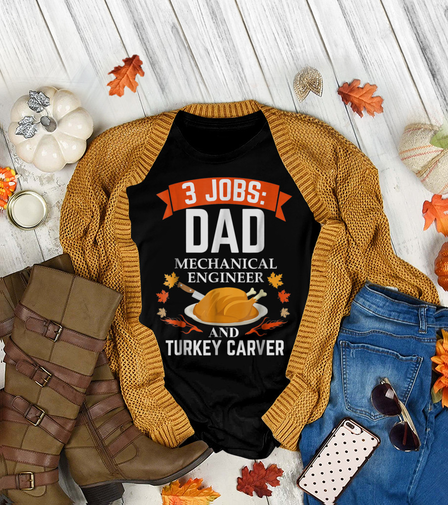 3 Jobs Dad Mechanical Engineer And Turkey Carver Thanksgiving Xmas96 T-Shirt