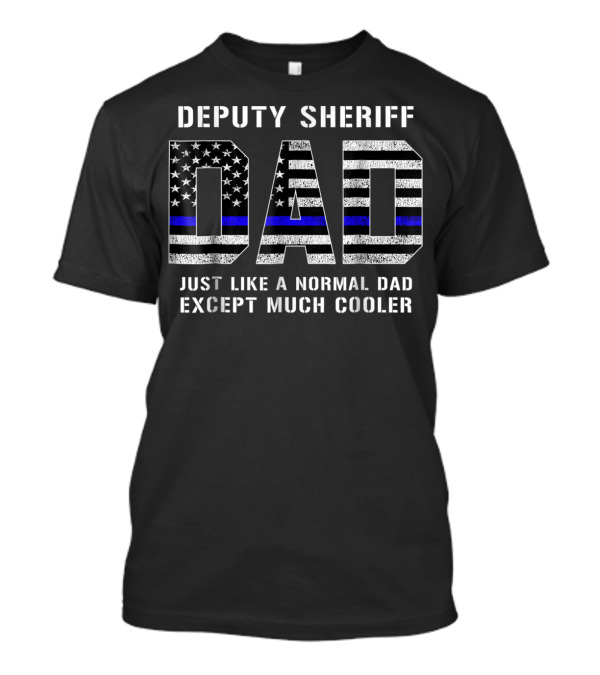 Deputy Sheriff Dad Just Like A Normal Dad Except Much Cooler Thin Blue Line T-Shirt