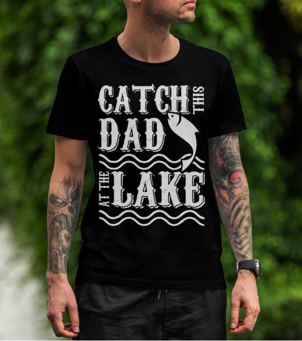 Catch This Dad At The Lake Family Matching Fishing 14 T-Shirt
