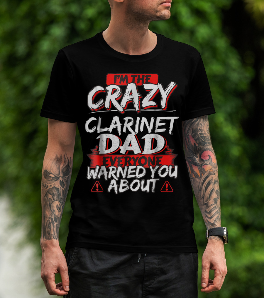 I'm The Crazy Clarinet Dad Everyone Warned You About T-Shirt