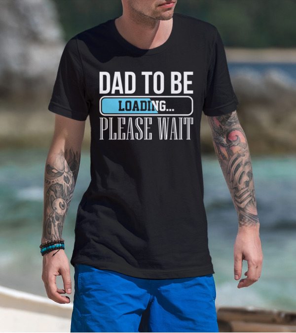 Dad To Be Loading Please Wait Funny Baby Daddy Father T-Shirt