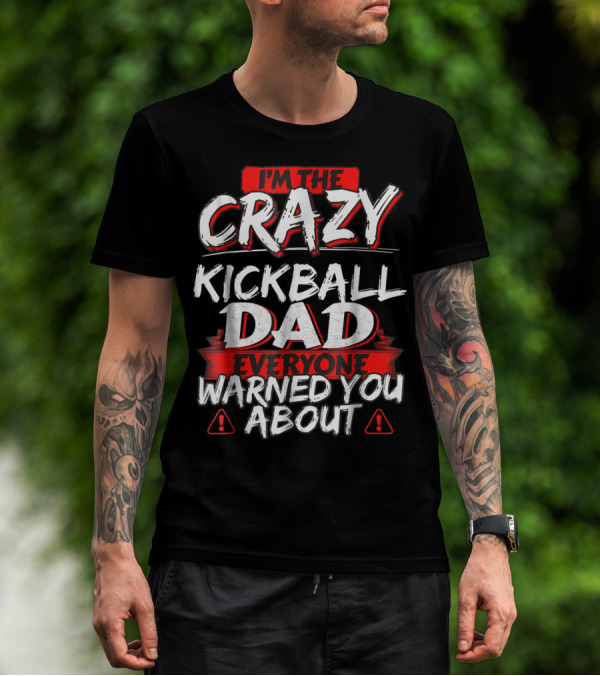 I'm The Crazy Kickball Dad Everyone Warned You About T-Shirt
