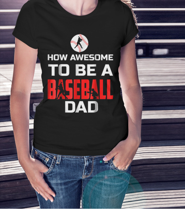 How Awesome To Be A Baseball Dad T-Shirt