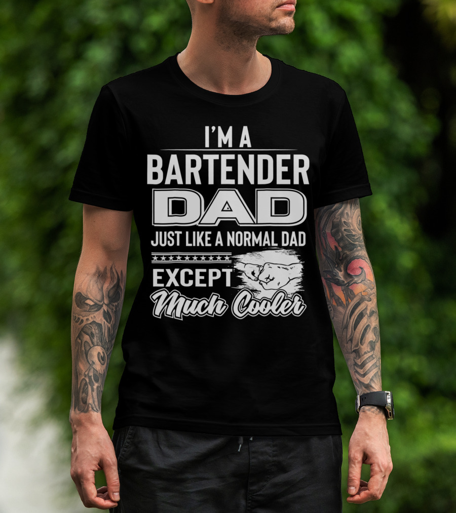 I'm A Bartender Dad Just Like A Normal Dad Except Much Cooler T-Shirt