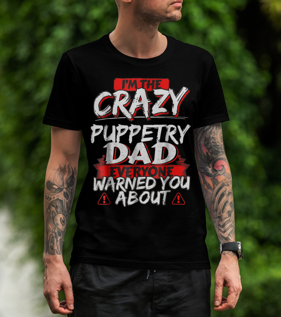 I'm The Crazy Puppetry Dad Everyone Warned You About T-Shirt