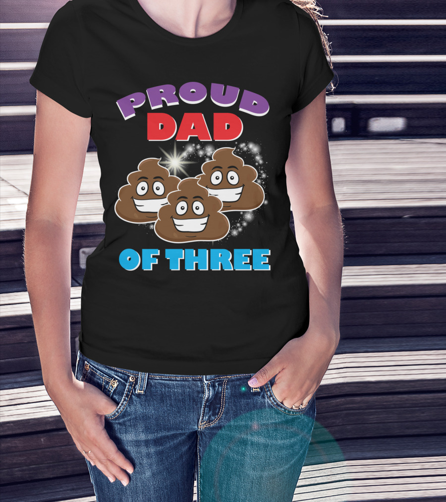 Proud Dad Of Three Happy Cute Poops T-Shirt