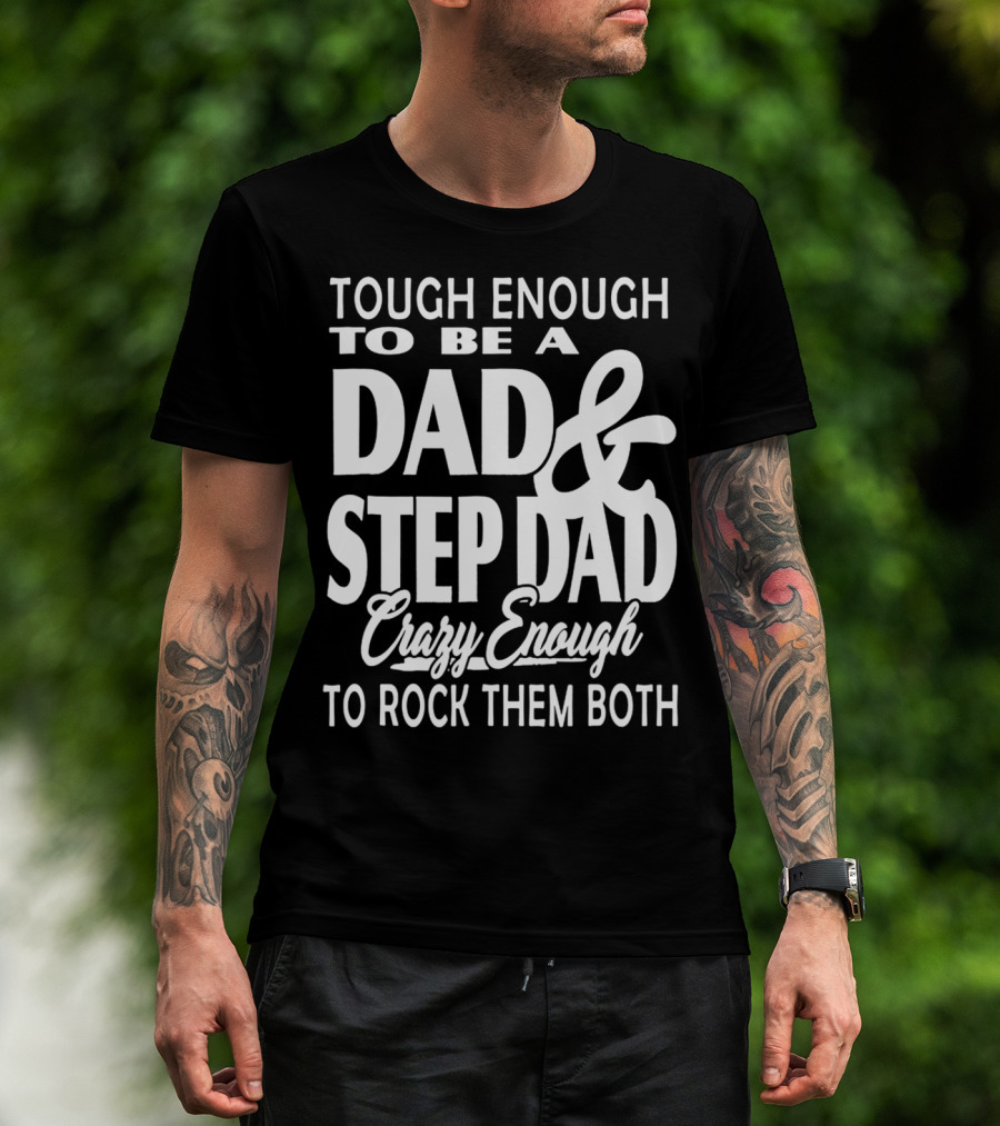 Tough Enough To Be A Dad And Step Dad Crazy Enough To Rock Them Both T-Shirt