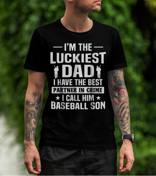 I'm The Luckiest Dad I Have The Best Partner In Crime I Call Him Baseball Son T-Shirt