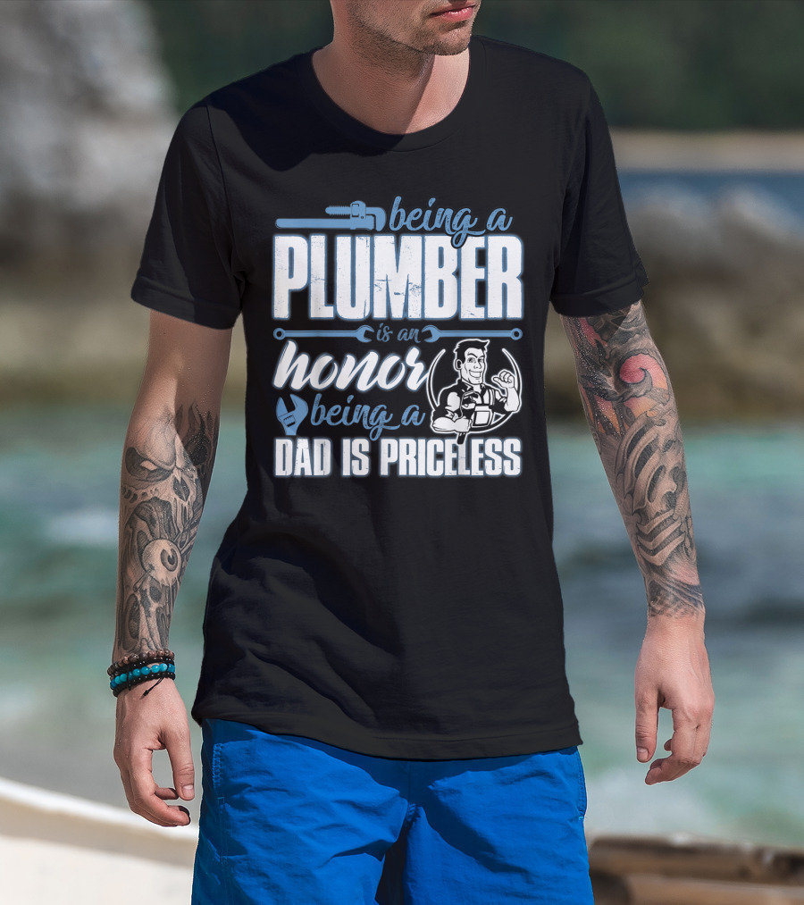 Being A Plumber Is An Honor Being A Dad Is Priceless T-Shirt