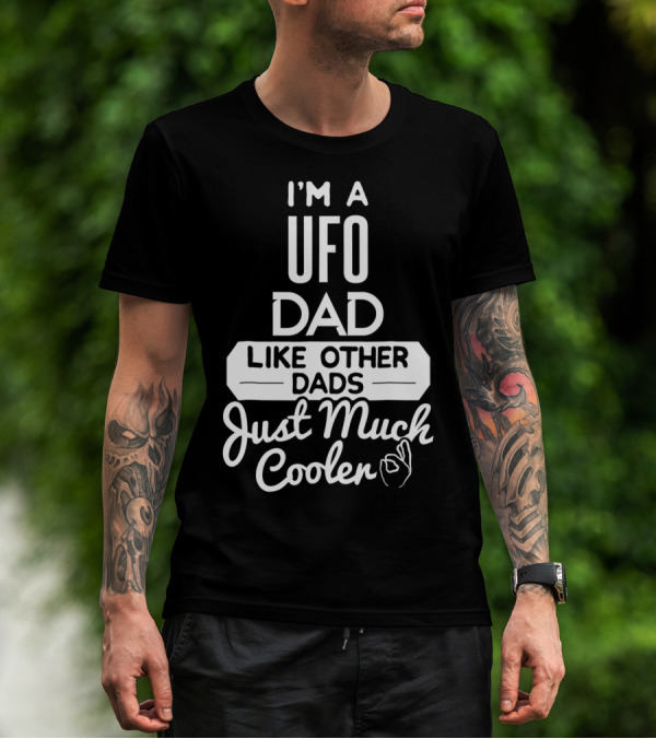 I'm A UFO Dad Like Other Dads Just Much Cooler T-Shirt