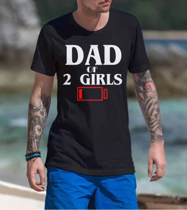Dad Of 2 Girls Low Battery Funny Idea Best T-Shirt