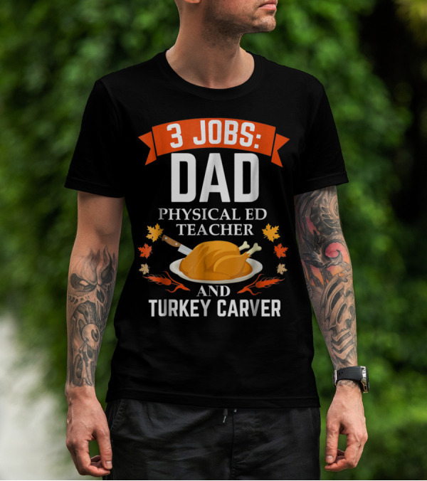 3 Jobs Dad Physical Ed Teacher And Turkey Carver Thanksgiving T-Shirt