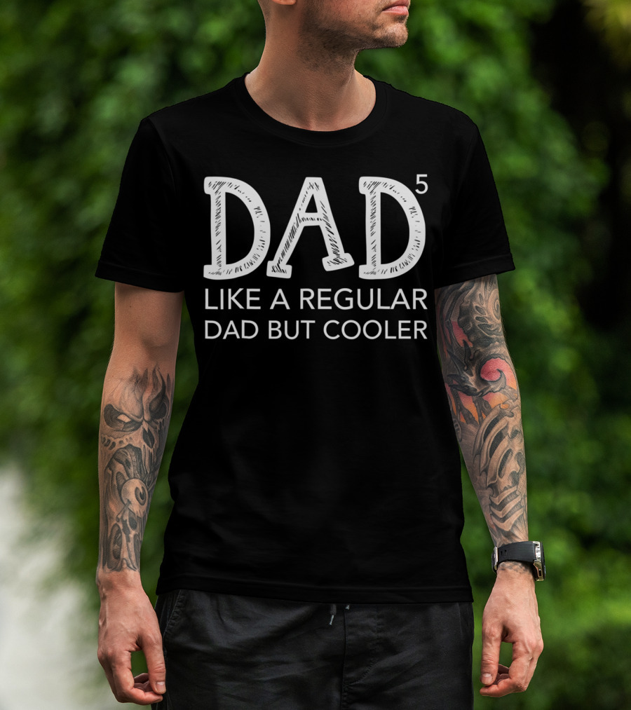 Dad To The Fifth Power Like A Regular Dad But Cooler T-Shirt