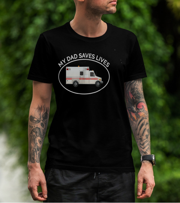 My Dad Saves Lives Ambulance EMT Paramedic T-Shirt