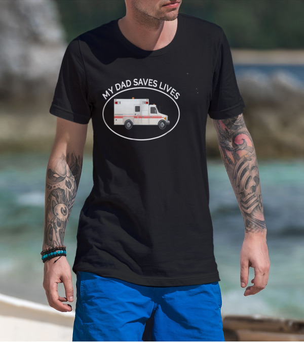 My Dad Saves Lives Ambulance EMT Paramedic T-Shirt