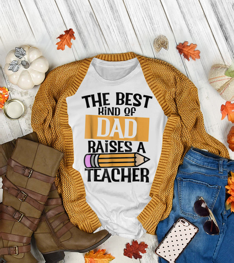 The Best Kind of Dad Raises a Teacher Pencil T-Shirt