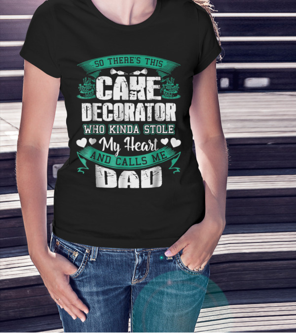 SO THERE'S THIS CAKE DECORATOR WHO KINDA STOLE MY HEART AND CALLS ME DAD T-Shirt