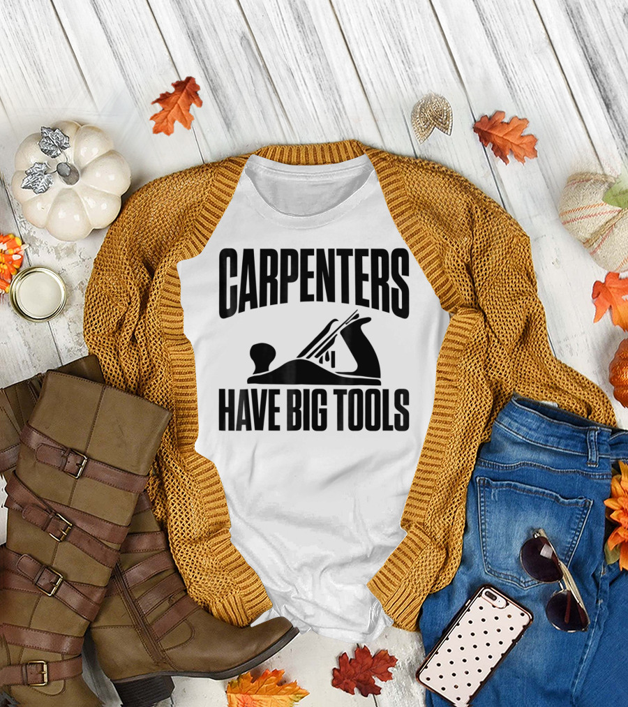 Carpenters Have Big Tools Grandpa Father T-Shirt