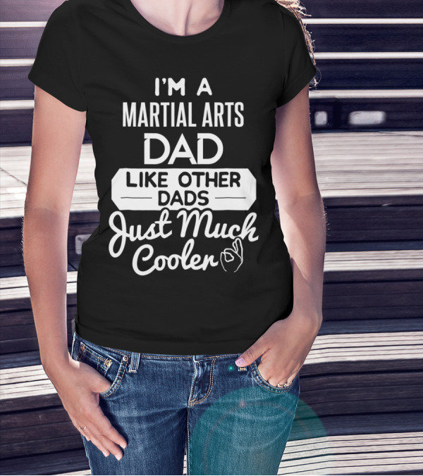 I'm A Martial Arts Dad Like Other Dads Just Much Cooler T-Shirt
