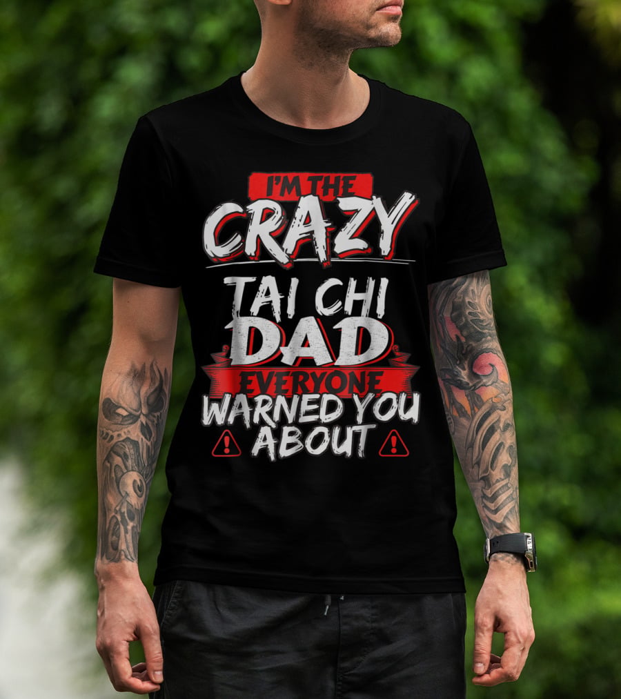 I'm The Crazy Tai Chi Dad Everyone Warned You About T-Shirt