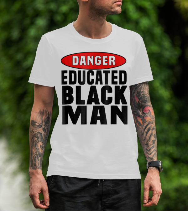 Danger Educated Black Man T-Shirt