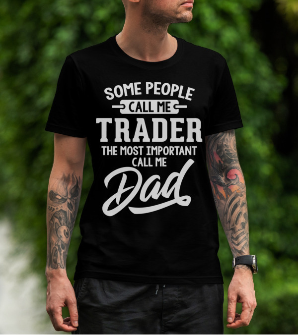 Some People Call Me Trader The Most Important Call Me Dad Father's Day Dad29 T-Shirt