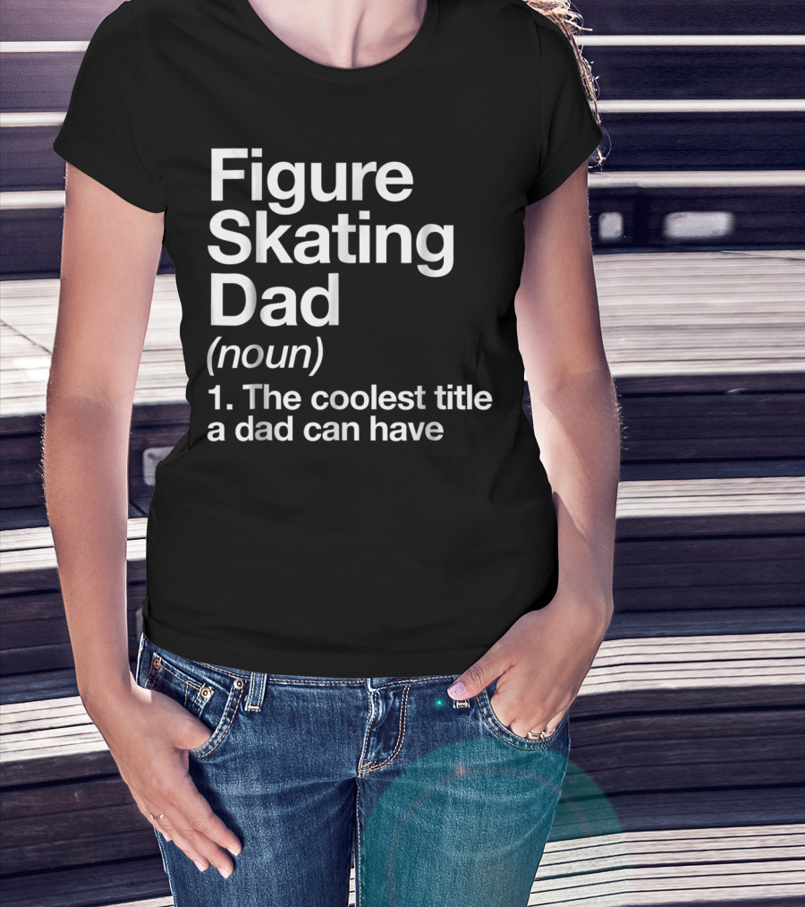 Figure Skating Dad Noun The Coolest Title A Dad Can Have T-Shirt