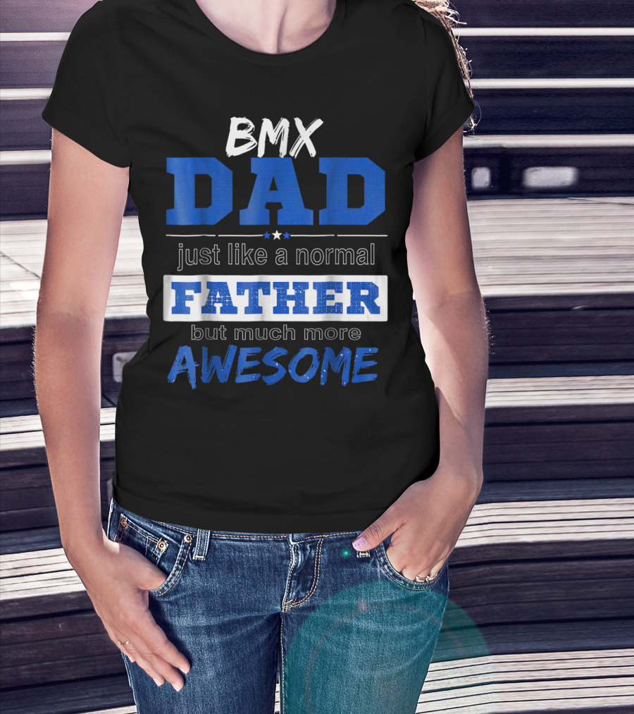 BMX Dad Just Like A Normal Father But Much More Awesome T-Shirt