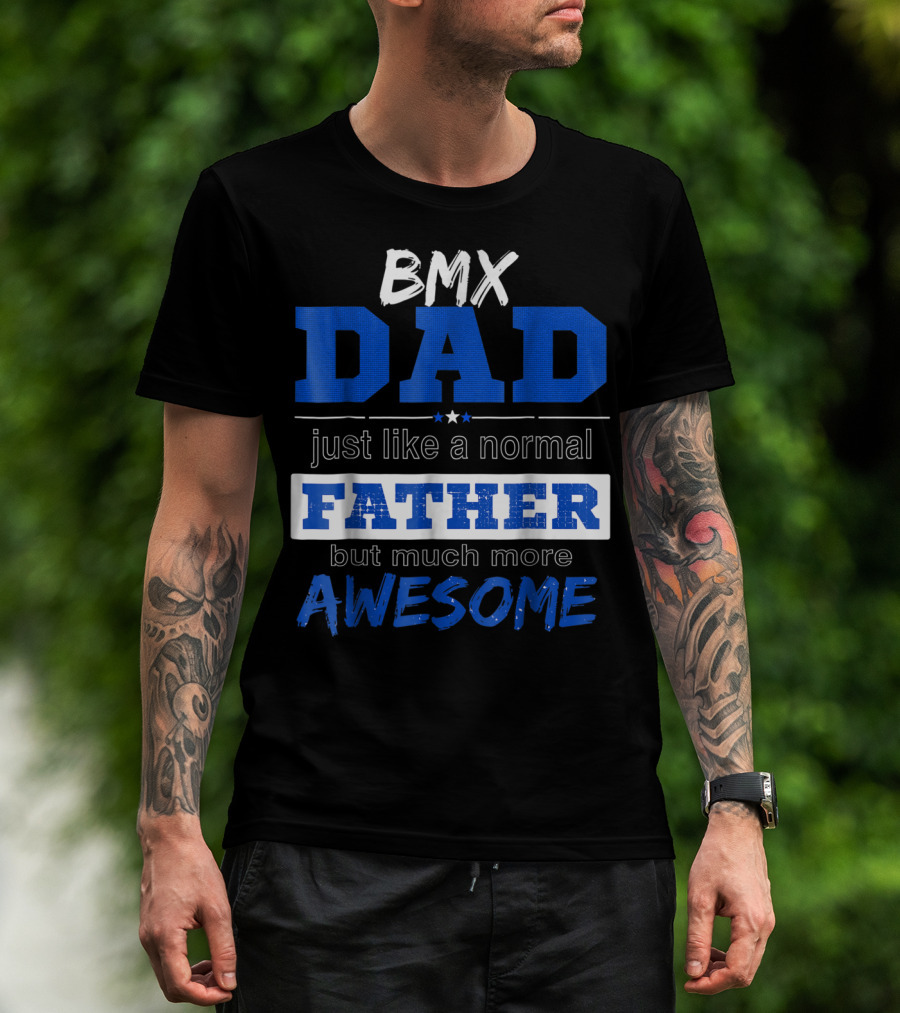 BMX Dad Just Like A Normal Father But Much More Awesome T-Shirt