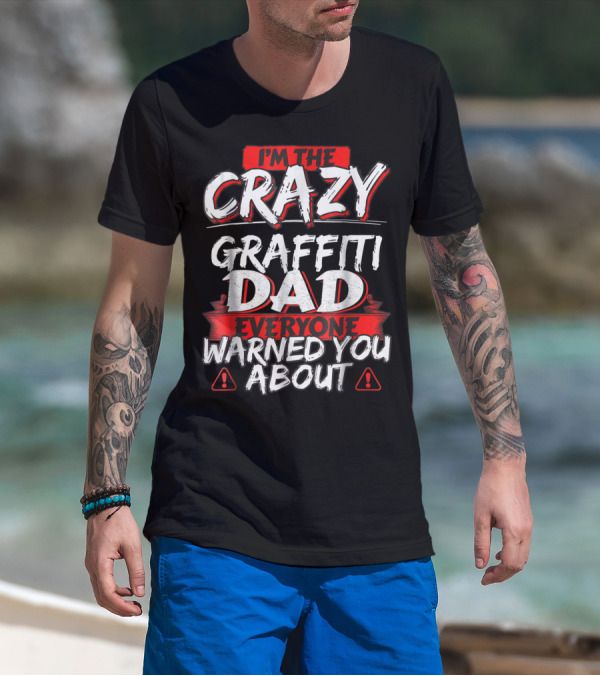 I'm The Crazy Graffiti Dad Everyone Warned You About T-Shirt