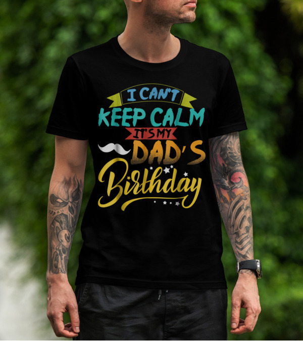 I Can't Keep Calm It's My Dad's Birthday Moustache T-Shirt