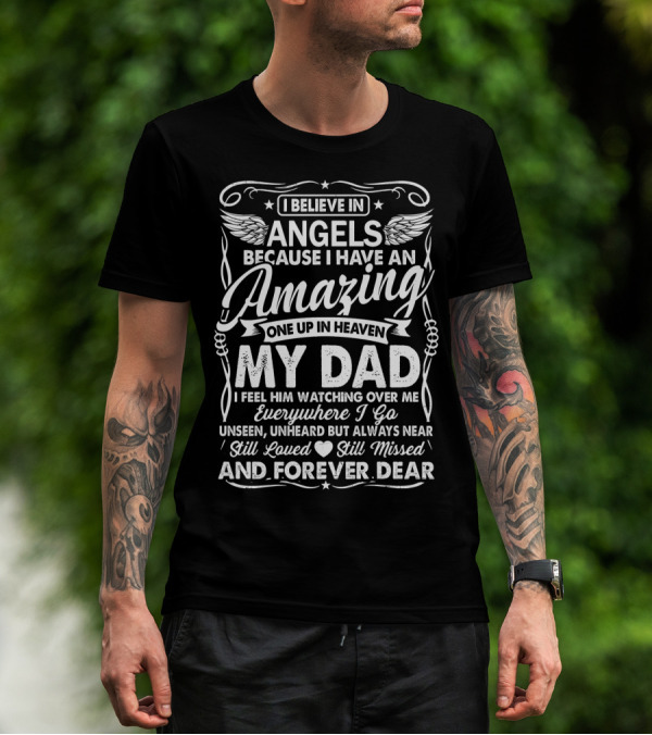 I Believe In Angels Because I Have An Amazing One Up In Heaven My Dad Forever Dear T-Shirt