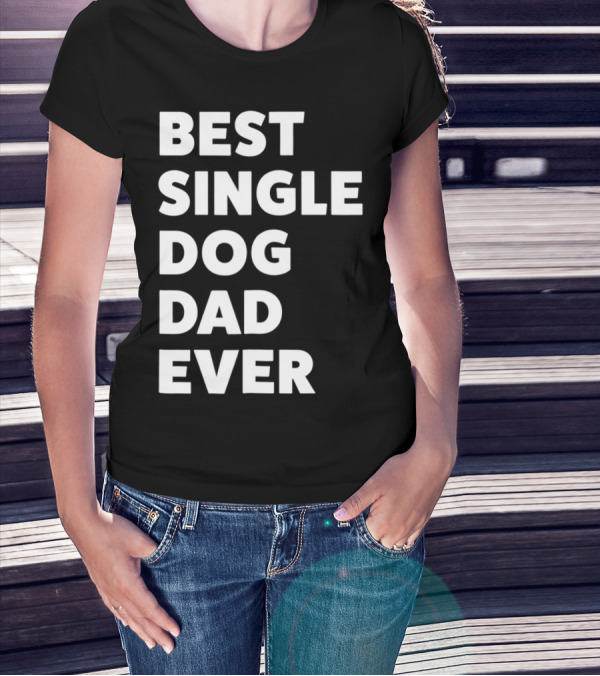 Best Single Dog Dad Ever Funny Sarcastic Men90 T-Shirt