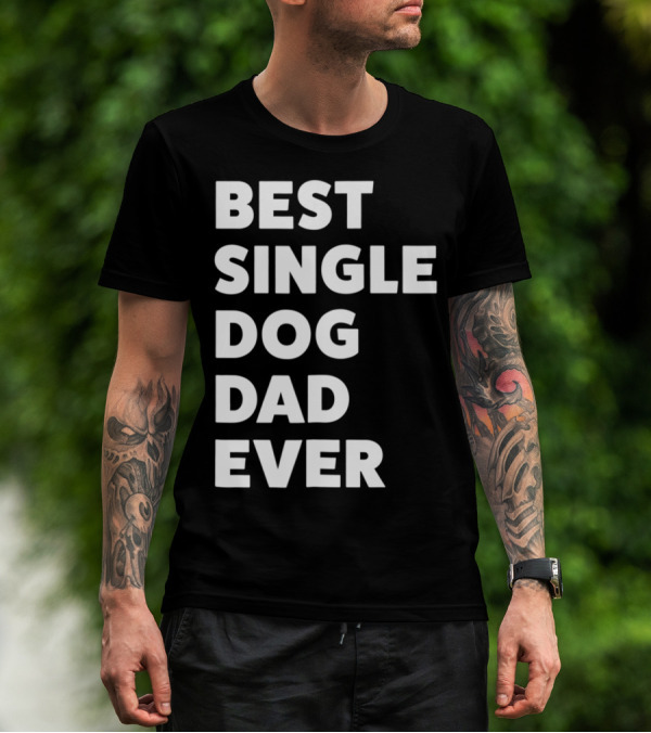 Best Single Dog Dad Ever Funny Sarcastic Men90 T-Shirt