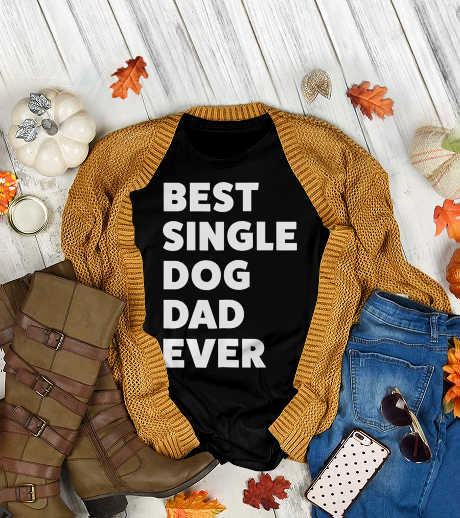 Best Single Dog Dad Ever Funny Sarcastic Men90 T-Shirt