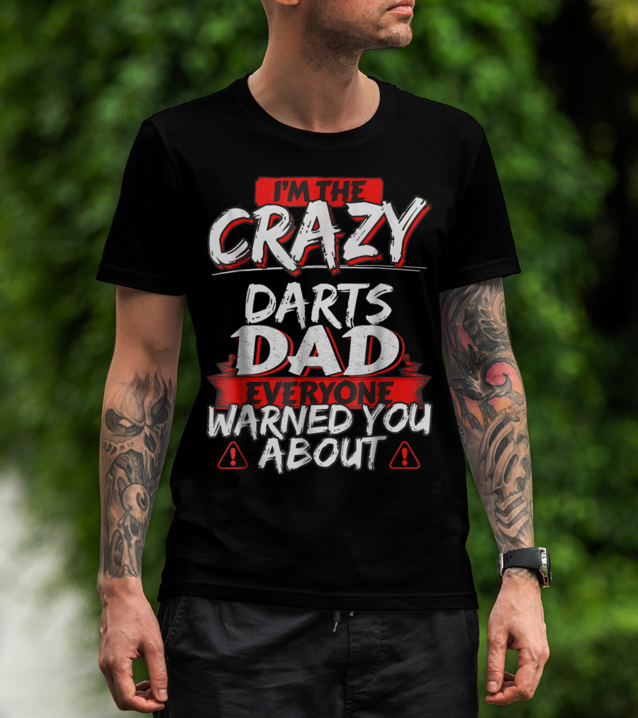 I'm The Crazy Darts Dad Everyone Warned You About T-Shirt