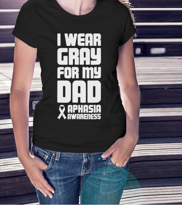 I Wear Gray For My Dad Aphasia Awareness T-Shirt