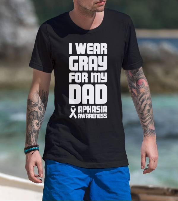 I Wear Gray For My Dad Aphasia Awareness T-Shirt