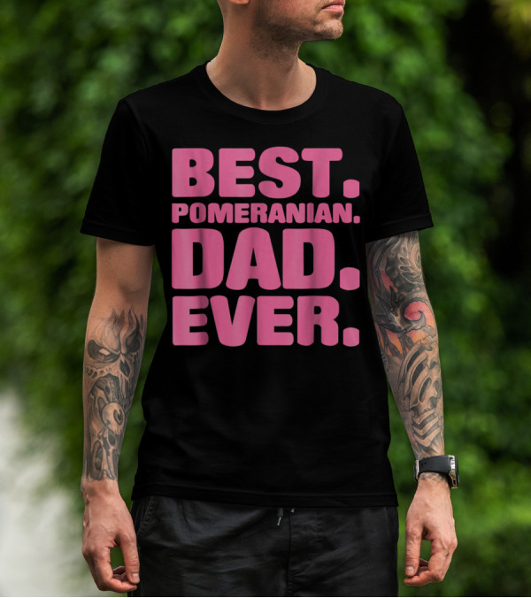 BEST POMERANIAN DAD EVER BEST POMERANIAN DAD EVER T-Shirt