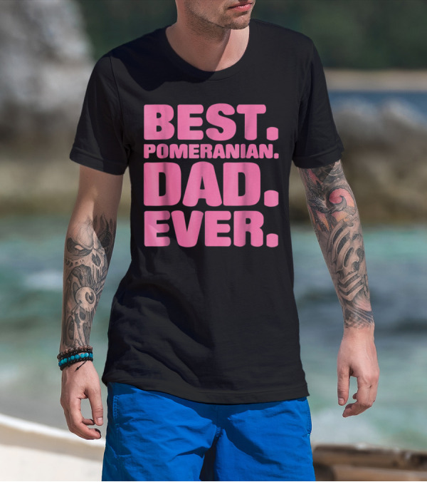 BEST POMERANIAN DAD EVER BEST POMERANIAN DAD EVER T-Shirt