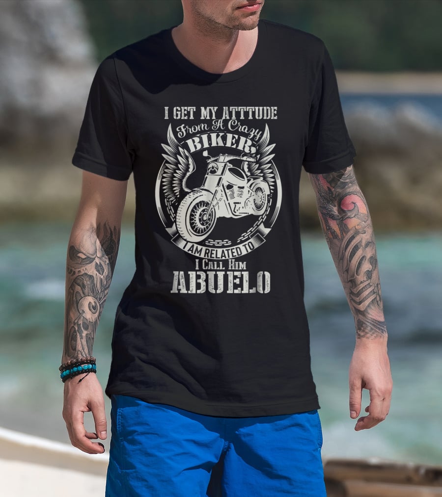 I Get My Attitude From A Crazy Biker I Call Him Abuelo T-Shirt