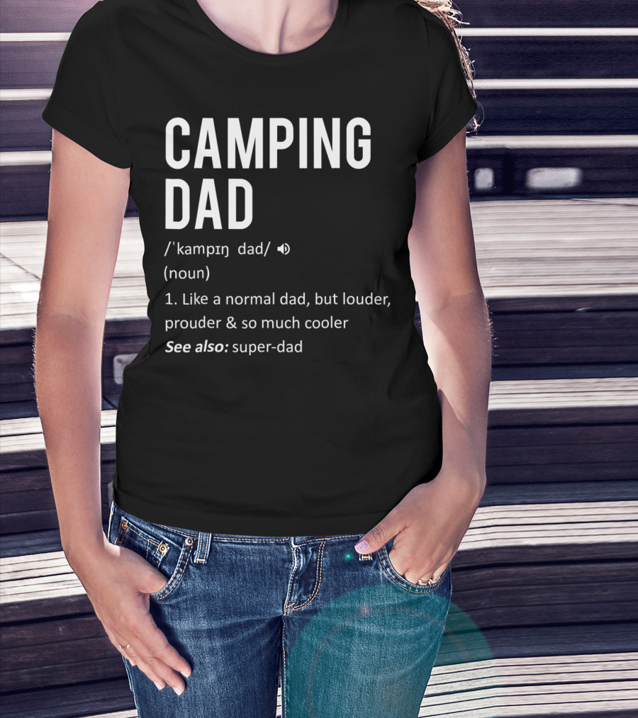 Camping Dad Definition Like A Normal Dad Louder Prouder So Much Cooler See Also Super-Dad T-Shirt