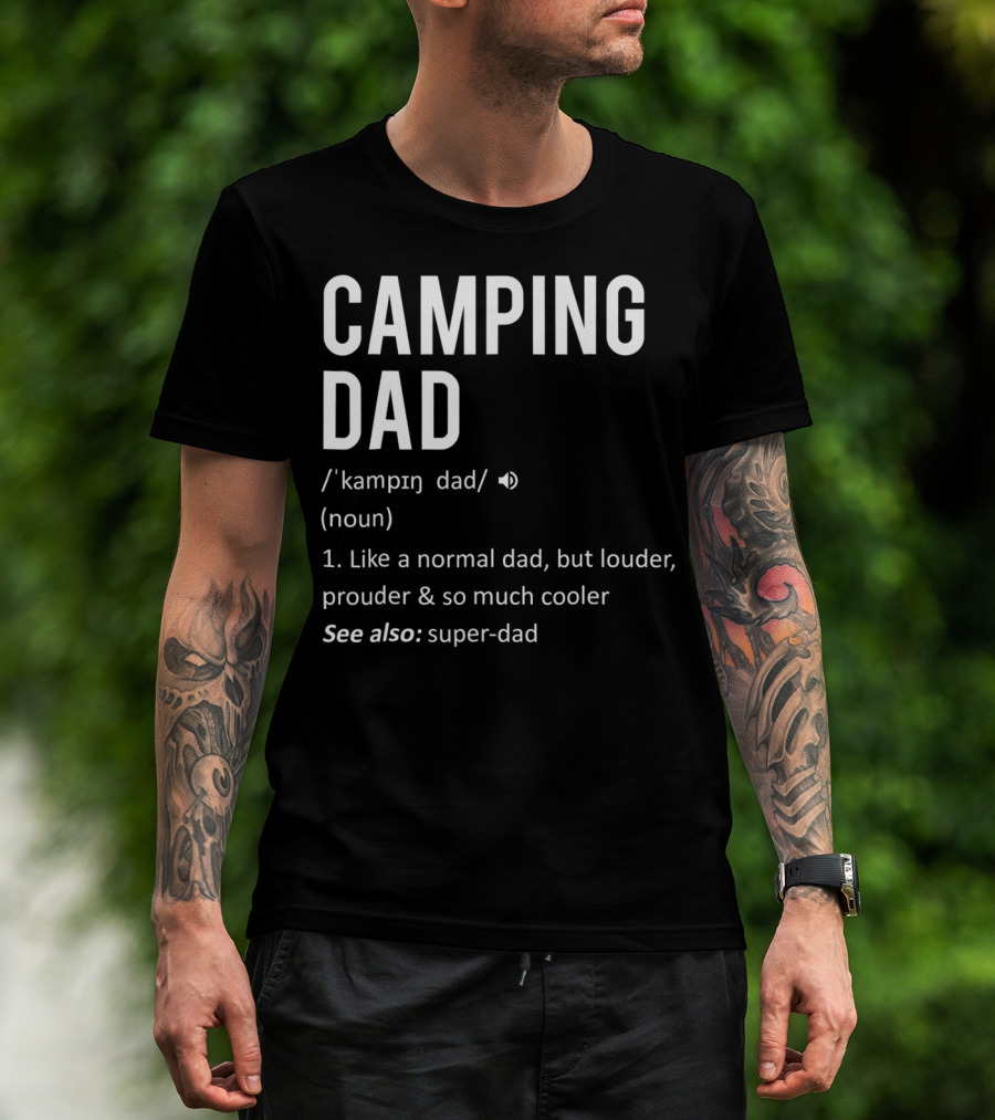 Camping Dad Definition Like A Normal Dad Louder Prouder So Much Cooler See Also Super-Dad T-Shirt