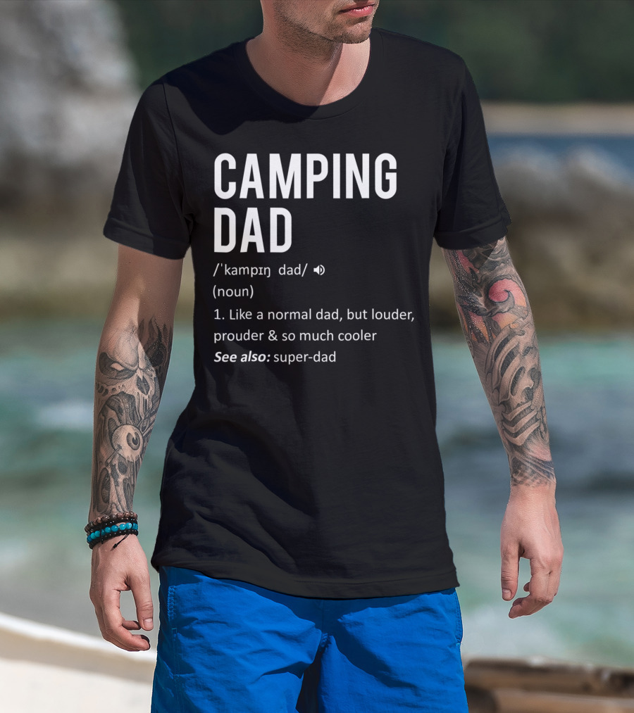 Camping Dad Definition Like A Normal Dad Louder Prouder So Much Cooler See Also Super-Dad T-Shirt
