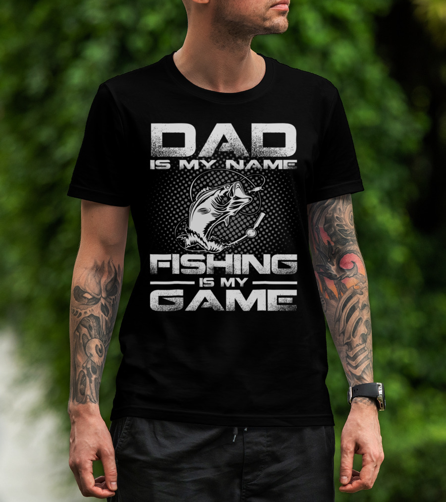 Dad Is My Name Fishing Is My Game Fish T-Shirt