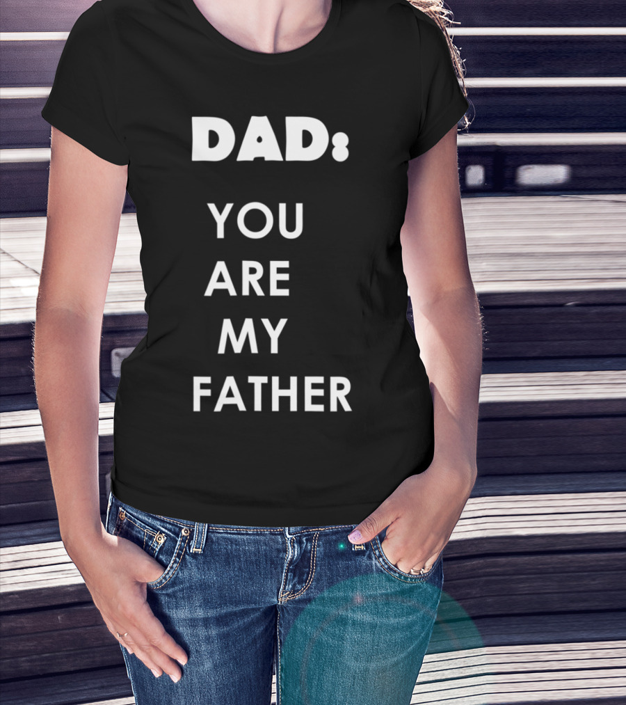 Dad You Are My Father Star Wars Parody Father's Day T-Shirt