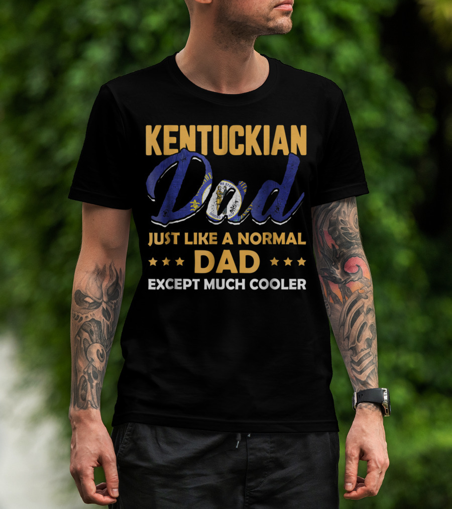 Kentuckian Dad Just Like A Normal Dad Except Much Cooler T-Shirt